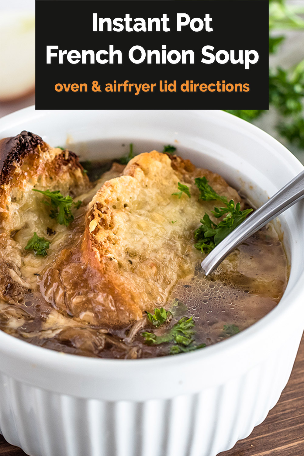 Pinterest Image that reads "Instant Pot French Onion Soup: oven and air fryer lid direction" in a black text box overlaid on a close-up vertical image of French Onion Soup with crusty browned baguettes and melted cheese in a white ramekin via @PressureCook2da
